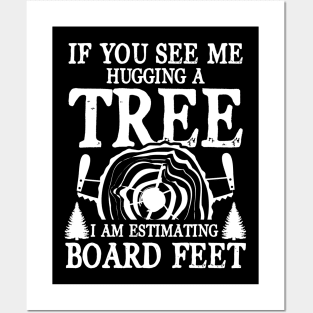 If You See Me Hugging a Tree I am Estimating Board Feet Posters and Art